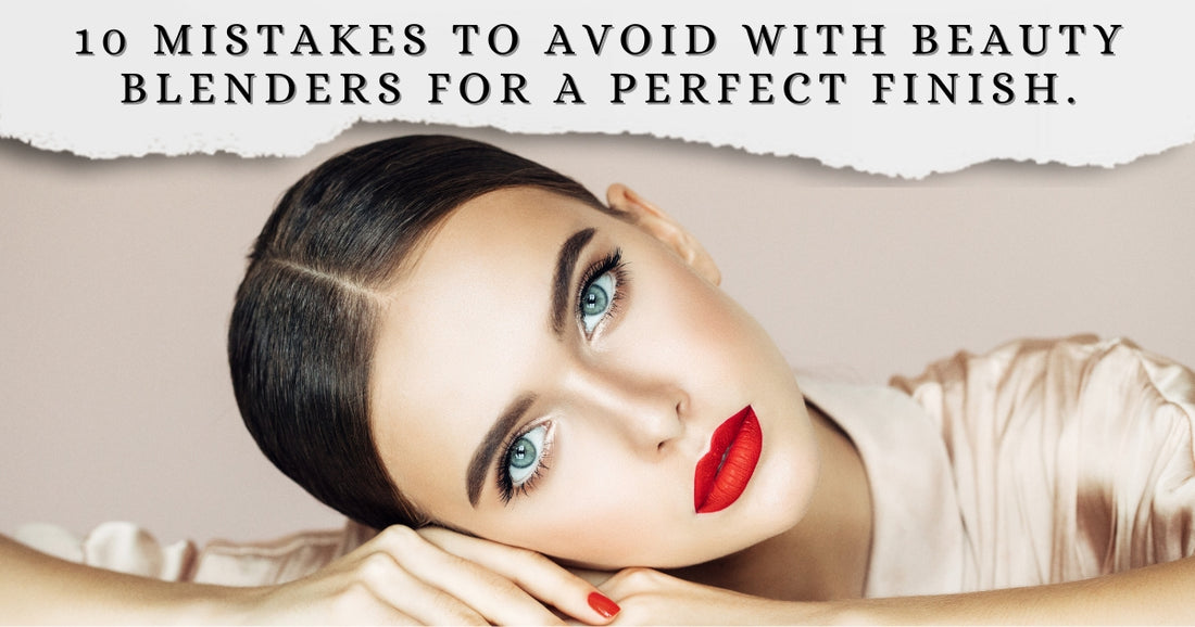 10 Mistakes to Avoid with Beauty Blenders for a Perfect Finish